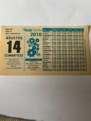 14 Ağustos 2010 Orijinal Takvim Yaprağı-Doğum Günü-Söz,Nişan,Nikâh,Düğün ve Önemli Günler Hediyesi-Nesil Takvim-Ayet,Hadis (Cenap Şehabeddin) -SEKA'nın kuruluşu(1934)-İkinci Kıbrıs Barış Harekatı(1974 )-Orucun Mükemmeli Nasıl Olur?-Oruç Kimlere Farz?-Günün Duası-Çocuğunuza İsim:Kız:Firuze,Erkek:Nihat