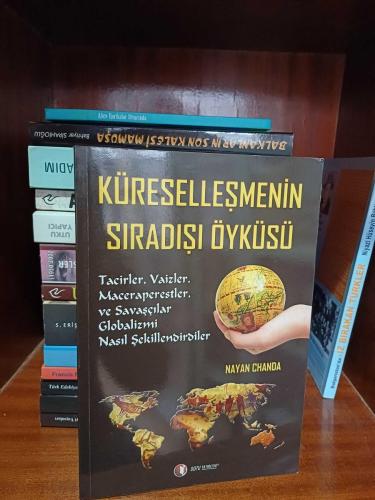 Küreselleşmenin Sıradışı Öyküsü / Tacirler, Vaizler, Maceraperestler ve Savaşçılar Globalizmi Nasıl Şekillendirdiler