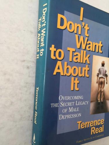 I Don't Want to Talk about it: Overcoming the Secret Legacy of Male Depression