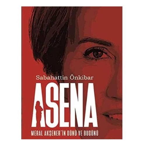 Asena: Meral Akşener'in Dünü ve Bugünü - Sabahattin Önkibar(İLK BASKI 2017)