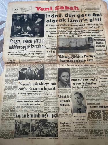 YENİ SABAH GAZETESİ - DOĞUM GÜNÜ HEDİYESİ (TURKISH NEWSPAPPER) - 30 TEMMUZ 1949 - SADECE İKİ SAYFADIR -İnönü-Nihat Erim-Acheson-Harry Cain-Dr. Kemal Beyazıt-Rıza Övüç-Victor Bischard-Prof. Sabri Esat Siyavuşgil-İnönü, dün gece âni olarak İzmir’e gitti-N. Erimin Egedeki propaganda seyahatinden sonra bu ziyaretin mânâsı ne olabilir-Bu seyahat, İnönünün, İzmir halkının iktidar partisine bağlılık derecesini anlamak istemesi şeklinde tefsir ediliyor-Çeşme, iç politikada birdenbire ağırlık merkezi haline geldi-Kongre, askerî yardım teklifini soğuk karşıladı-Askerî yardım 4-5 sene devam edecek-Amerikan ordusu şefleri Avrupaya geliyor-Atlantik paktı-Ödemiş, Şilebinin Polonya limanında geçirdiği kaza-Kaptanın gayri mevkut olarak muhakemesi yapılıyor-Ödemişin intibakı haberî yalan-Veremle mücadeleye dair Sağlık Bakanının beyanatı-Dr. Kemal Beyazıt, yeni açılacak hastaneler hakkında Yeni Sabaha izahat verdi-Yunanistanda Amerikan aleyhtarlığı-İstanbul’dan İsrail’e giden Yahudiler-İsrail devleti te