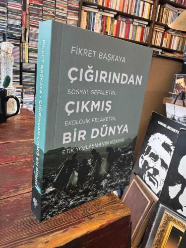 ÇIĞIRINDAN ÇIKMIŞ BİR DÜNYA - SOSYAL SEFALETİN, EKOLOJİK FELAKETİN, ETİK YOZLAŞMANIN KÖKENİ