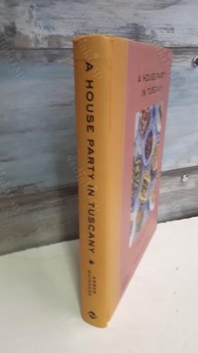 A House Party in Tuscany: Recipes, Stories and Art From Arniano