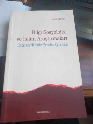 Bilgi Sosyolojisi Ve İslam Araştırmaları Bir Sosyal Bilimler Felsefesi Çalışması Adil Çiftçi