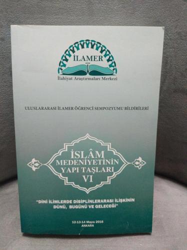 İslâm Medeniyetinin Yapı Taşları VI (Dini İlimlerde Disiplinlerarası İlişkinin Dünü, Bugünü ve Geleceği)